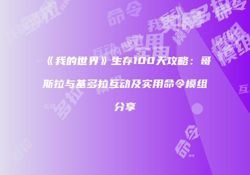 《我的世界》生存100天攻略：哥斯拉与基多拉互动及实用命令模组分享