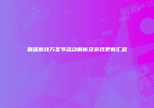 碧蓝航线万圣节活动解析及游戏更新汇总