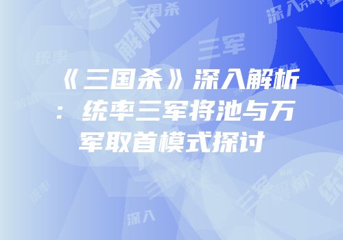 《三国杀》深入解析：统率三军将池与万军取首模式探讨