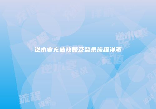 逆水寒充值攻略及登录流程详解