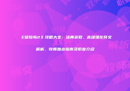 《冒险岛2》攻略大全：法典获取、高级强化符文解析、牧师加点指南及职业介绍