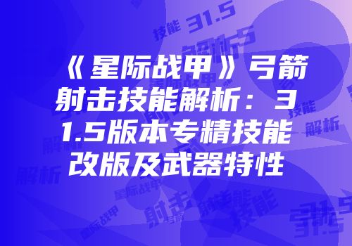 《星际战甲》弓箭射击技能解析：31.5版本专精技能改版及武器特性
