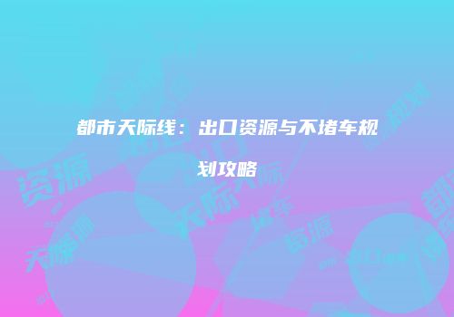 都市天际线：出口资源与不堵车规划攻略