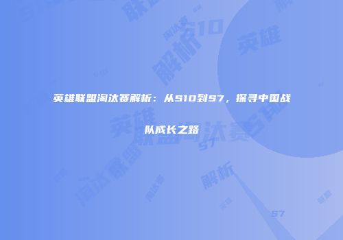 英雄联盟淘汰赛解析：从S10到S7，探寻中国战队成长之路