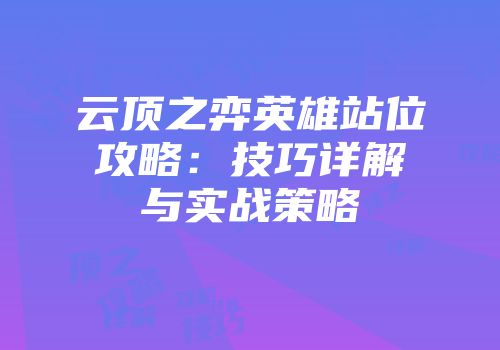 云顶之弈英雄站位攻略：技巧详解与实战策略