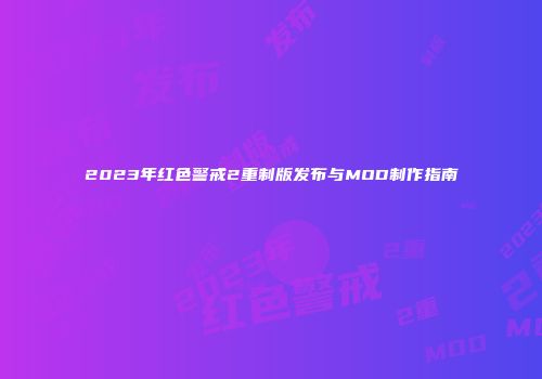 2023年红色警戒2重制版发布与MOD制作指南