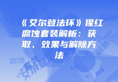 《艾尔登法环》猩红腐蚀套装解析：获取、效果与解除方法