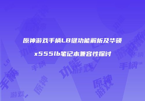 原神游戏手柄LB键功能解析及华硕x555lb笔记本兼容性探讨