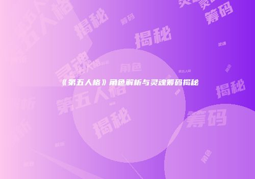 《第五人格》角色解析与灵魂筹码揭秘