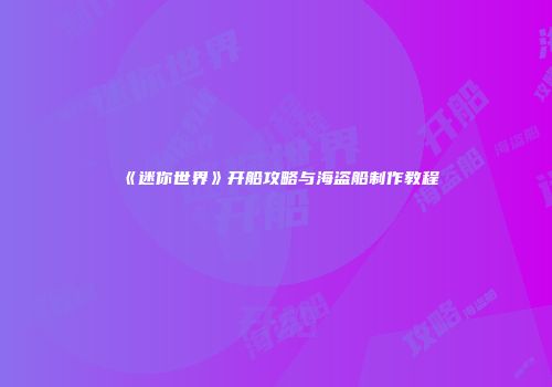 《迷你世界》开船攻略与海盗船制作教程