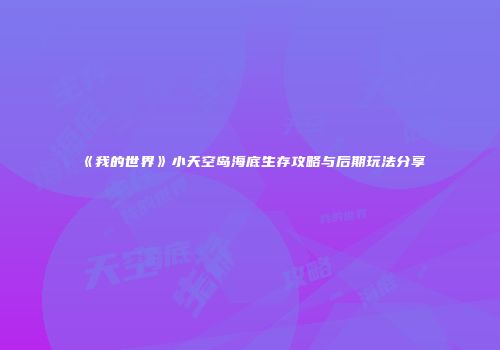 《我的世界》小天空岛海底生存攻略与后期玩法分享