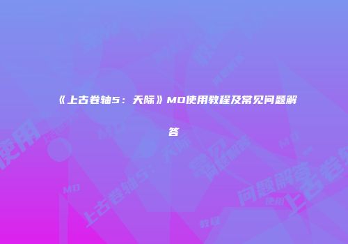 《上古卷轴5：天际》MO使用教程及常见问题解答