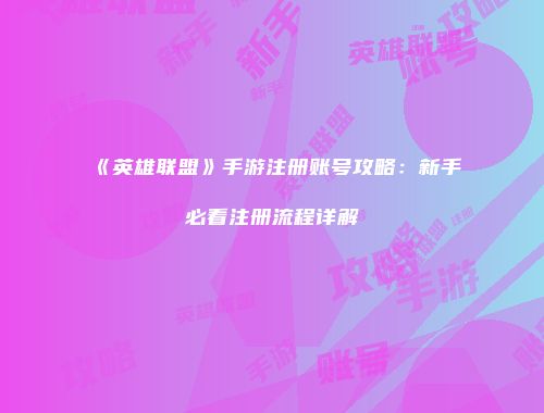 《英雄联盟》手游注册账号攻略：新手必看注册流程详解