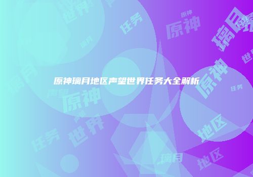 原神璃月地区声望世界任务大全解析