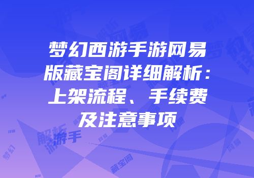 梦幻西游手游网易版藏宝阁详细解析：上架流程、手续费及注意事项