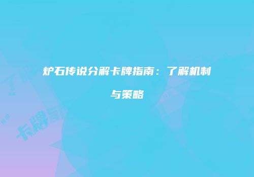 炉石传说分解卡牌指南：了解机制与策略