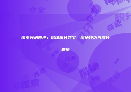 探索光遇奇迹：揭秘积分夺宝、魔法技巧与成长感悟