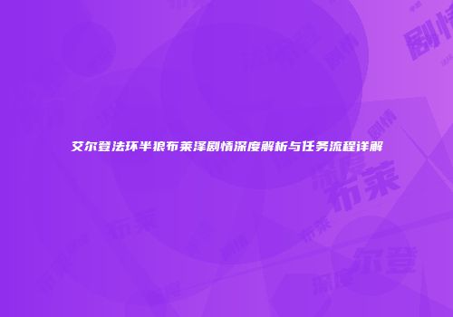 艾尔登法环半狼布莱泽剧情深度解析与任务流程详解