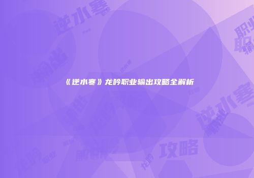《逆水寒》龙吟职业输出攻略全解析