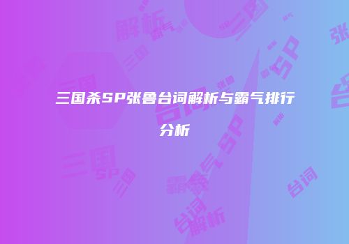 三国杀SP张鲁台词解析与霸气排行分析