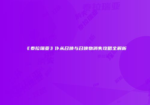 《泰拉瑞亚》仆从召唤与召唤物消失攻略全解析
