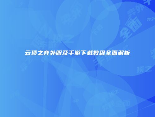 云顶之弈外服及手游下载教程全面解析