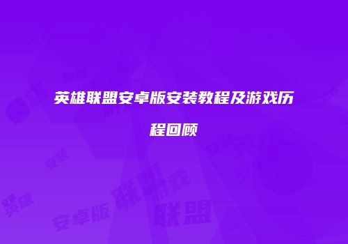 英雄联盟安卓版安装教程及游戏历程回顾