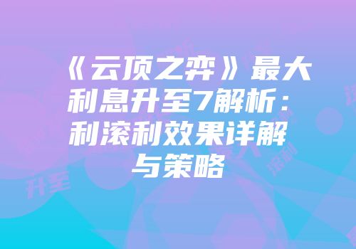 《云顶之弈》最大利息升至7解析：利滚利效果详解与策略