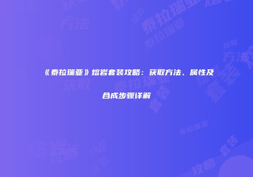 《泰拉瑞亚》熔岩套装攻略：获取方法、属性及合成步骤详解
