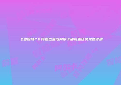 《冒险岛2》梅迪位置与阿尔卡那前置任务攻略详解