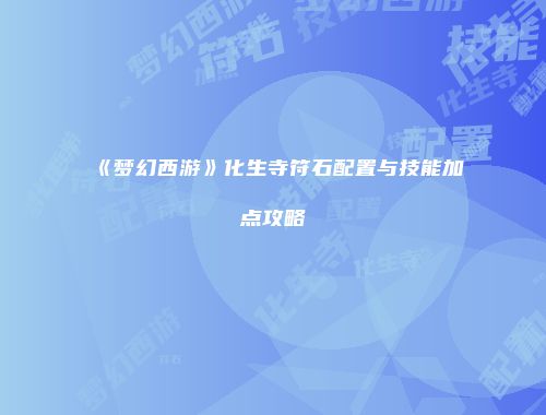 《梦幻西游》化生寺符石配置与技能加点攻略