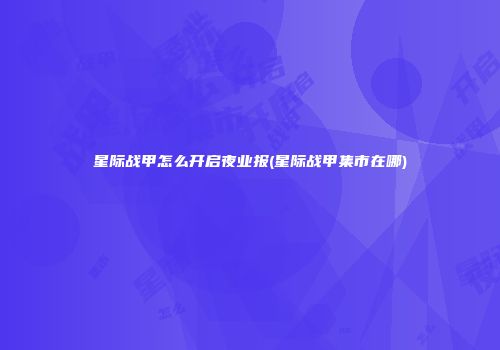 星际战甲怎么开启夜业报(星际战甲集市在哪)