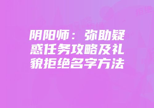 阴阳师：弥助疑惑任务攻略及礼貌拒绝名字方法