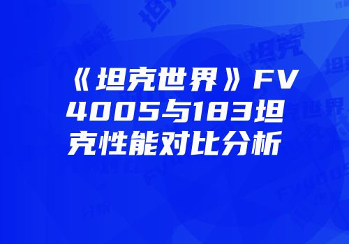 《坦克世界》FV4005与183坦克性能对比分析