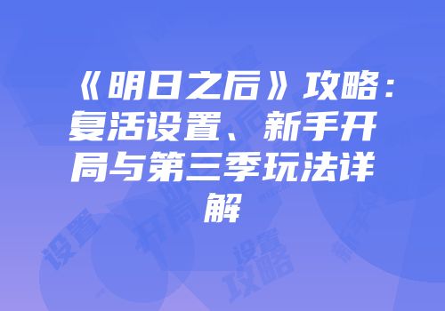 《明日之后》攻略：复活设置、新手开局与第三季玩法详解