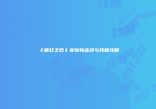 《明日之后》宠物狗选择与找回攻略