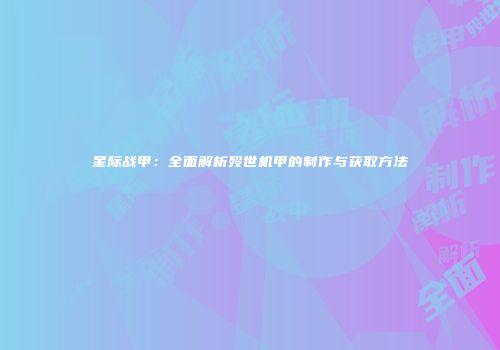 星际战甲：全面解析殁世机甲的制作与获取方法