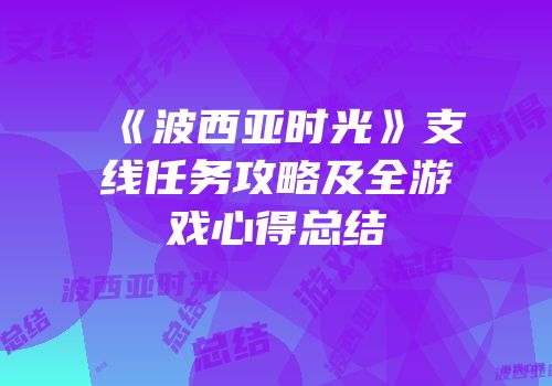《波西亚时光》支线任务攻略及全游戏心得总结