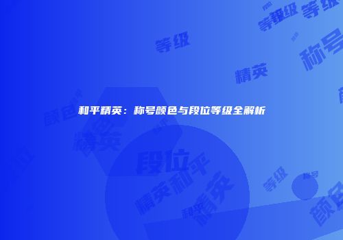 和平精英：称号颜色与段位等级全解析