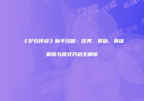《炉石传说》新手攻略：任务、奖励、英雄解锁与模式开启全解析