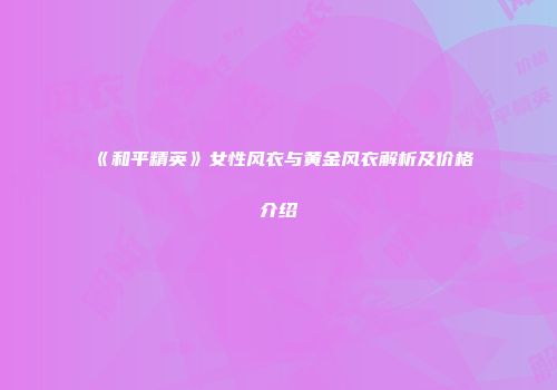 《和平精英》女性风衣与黄金风衣解析及价格介绍