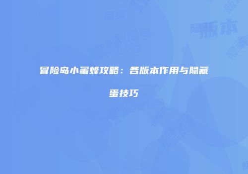 冒险岛小蜜蜂攻略：各版本作用与隐藏蛋技巧