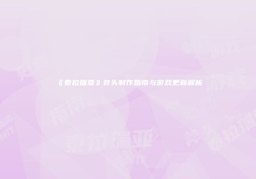 《泰拉瑞亚》斧头制作指南与游戏更新解析