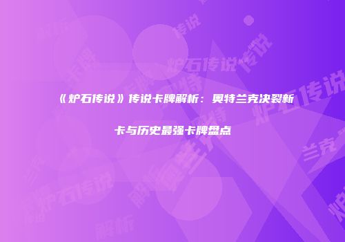 《炉石传说》传说卡牌解析：奥特兰克决裂新卡与历史最强卡牌盘点