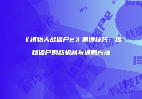 《植物大战僵尸2》速通技巧：揭秘僵尸刷新机制与速刷方法