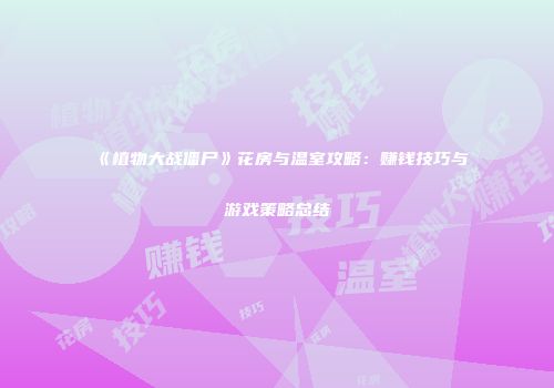 《植物大战僵尸》花房与温室攻略：赚钱技巧与游戏策略总结