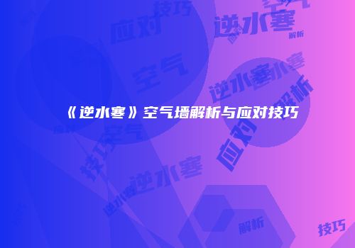 《逆水寒》空气墙解析与应对技巧