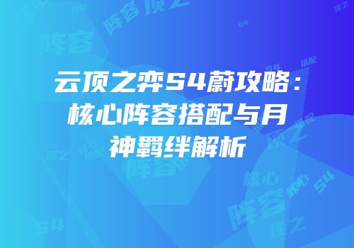 云顶之弈S4蔚攻略：核心阵容搭配与月神羁绊解析