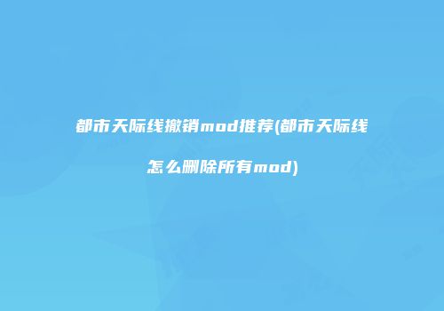 都市天际线撤销mod推荐(都市天际线怎么删除所有mod)