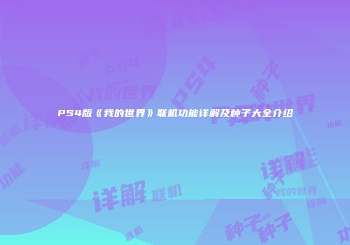 PS4版《我的世界》联机功能详解及种子大全介绍